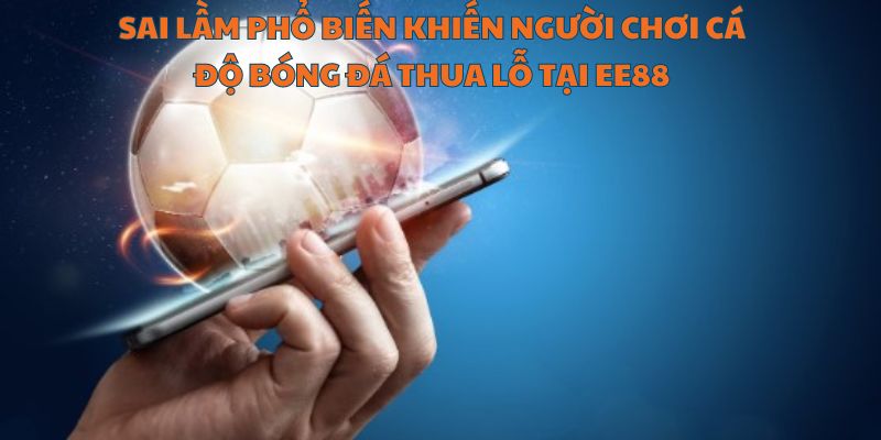 Thua cá độ bóng đá do thiếu kiến thức hiểu biết